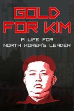 Watch Gold for Kim: A Life for North Korea\'s Leader Putlocker