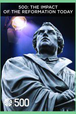 Watch 500: The Impact of the Reformation Today Putlocker