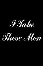 Watch I Take These Men Putlocker