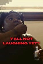 Watch Y\'all Not Laughing Yet? Putlocker