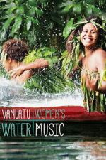 Watch Vanuatu Women\'s Water Music Putlocker