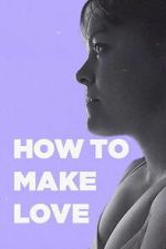 Watch How to Make Love Putlocker